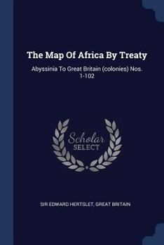 Paperback The Map Of Africa By Treaty: Abyssinia To Great Britain (colonies) Nos. 1-102 Book