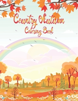 Country Autumn Coloring Book: A Autumn Coloring Book: Coloring Toy Gifts for Kids or Adults Relaxation: Cute Easy and Relaxing Large Print Hello ... Toy Gifts for Kids or Adults Relaxation: