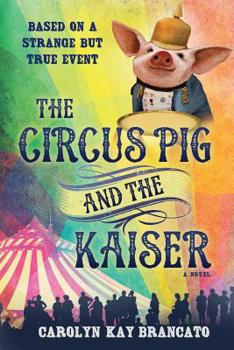 Paperback The Circus Pig and the Kaiser: A Novel: Based on a Strange But True Event Book