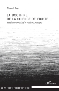 Paperback La doctrine de la science de Fichte: Idéalisme spéculatif et réalisme pratique [French] Book