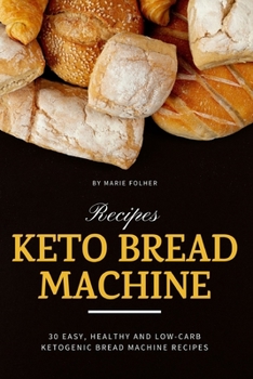 Paperback Keto Bread Machine Recipes: 30 Easy, Healthy and Low-Carb Ketogenic Bread Machine Recipes Book