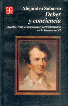 Paperback Deber y Conciencia: Nicolas Trist, El Negociador Norteamericano En La Guerra del 47 [Spanish] Book