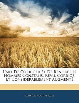 Paperback L'art De Corriger Et De Rendre Les Hommes Constans. Revu, Corrigé, Et Considérablement Augmenté [French] Book
