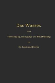 Paperback Das Wasser, Seine Verwendung, Reinigung Und Beurtheilung Mit Besonderer Berücksichtigung Der Gewerblichen Abwässer Und Der Fussverunreinigung [German] Book