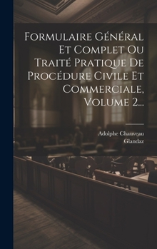 Hardcover Formulaire Général Et Complet Ou Traité Pratique De Procédure Civile Et Commerciale, Volume 2... [French] Book