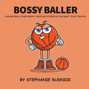 Bossy Baller: A Basketball Story About Treating Others The Way You Want To Be Treated (Lil Baller Series)