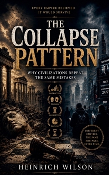 The Collapse Pattern: Why Civilizations Repeat The Same Mistakes