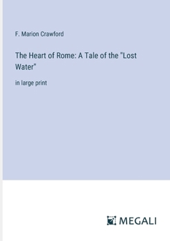 Paperback The Heart of Rome: A Tale of the "Lost Water" in large print Book