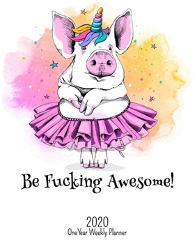 Be Fucking Awesome - 2020 One Year Weekly Planner: Pretty NSFW Dancing Pig Planner | Naughty, Irreverent and Fun - just like you | 1 yr Motivational ... or Home! (Fucking Awesome 8x10 Planners)