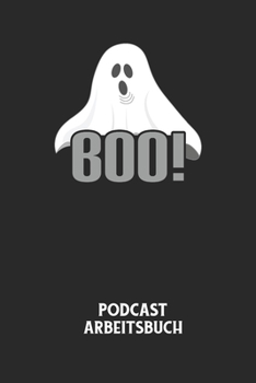 BOO! - Podcast Arbeitsbuch: Arbeitsbuch f�r die Erstellung von Aufnahmen - verliere nie wieder den �berblick �ber deine Projekte!