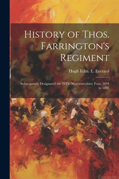 History of Thos. Farrington's Regiment: Subsequently Designated the 29Th (Worcestershire) Foot, 1694 to 1891