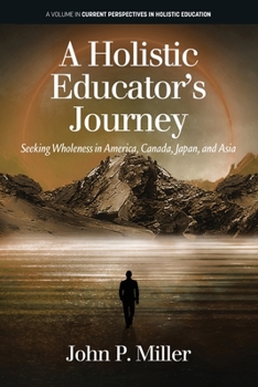 Paperback A Holistic Educator's Journey: Seeking Wholeness in America, Canada, Japan and Asia Book