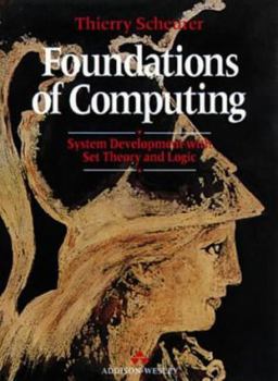 Paperback Foundations of Computing: System Development With Set Theory and Logic (International Computer Science Series) Book