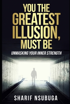 Paperback You the Greatest Illusion Must Be: Unmasking Your Inner Strength Book