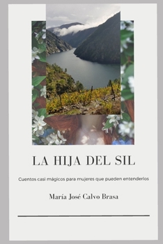 La hija del Sil: Cuentos casi mágicos para mujeres que pueden entenderlos