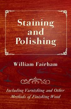 Paperback Staining and Polishing - Including Varnishing and Other Methods of Finishing Wood Book