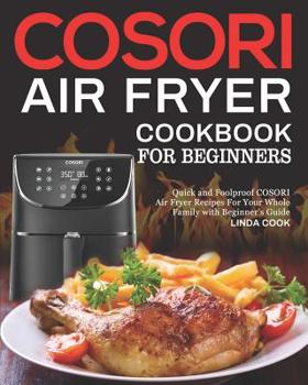 Paperback COSORI Air Fryer Cookbook for Beginners: Quick and Foolproof COSORI Air Fryer Recipes For Your Whole Family with Beginner's Guide Book