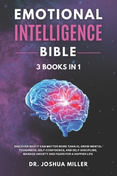 Paperback EMOTIONAL INTELLIGENCE Bible 3 BOOKS IN 1: Discover Why it Can Matter More Than IQ, Grow Mental Toughness, Self-Confidence, and Self-Discipline, Manag Book