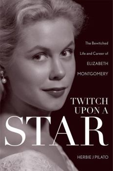 Hardcover Twitch Upon a Star: The Bewitched Life and Career of Elizabeth Montgomery Book