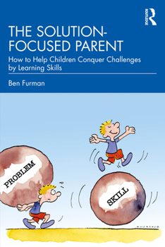 Paperback The Solution-focused Parent: How to Help Children Conquer Challenges by Learning Skills Book