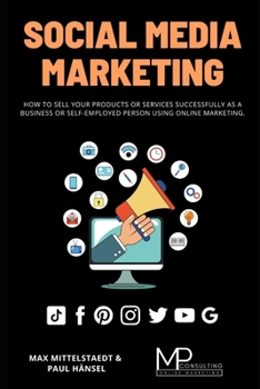 Paperback Social Media Marketing: How to sell your products or services successfully as a business or self-employed person using Online Marketing Book