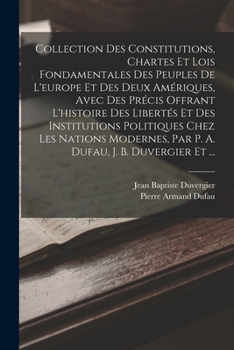 Paperback Collection Des Constitutions, Chartes Et Lois Fondamentales Des Peuples De L'europe Et Des Deux Amériques, Avec Des Précis Offrant L'histoire Des Libe [French] Book