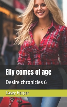 Paperback Elly comes of age: Desire chronicles 6 Book