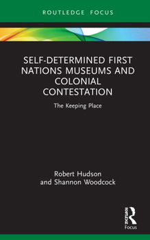 Hardcover Self-Determined First Nations Museums and Colonial Contestation: The Keeping Place Book