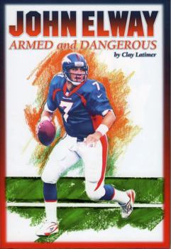 Hardcover John Elway: Armed & Dangerous: Revised and Updated to Include 1997 Super Bowl Season Book