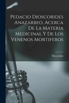 Paperback Pedacio Dioscorides Anazarbeo, Acerca De La Materia Medicinal Y De Los Venenos Mortiferos [Spanish] Book