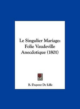 Hardcover Le Singulier Mariage: Folie Vaudeville Anecdotique (1801) [French] Book