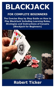 Paperback Blackjack for Complete Beginners: The Concise Step by Step Guide on How to Play BlackJack Including Learning Rules, Strategies and Instructions of Can Book