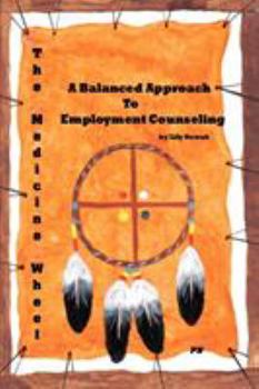 Paperback The Medicine Wheel: A Balanced Approach to Employment Counseling Book