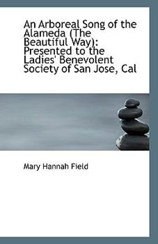 Paperback An Arboreal Song of the Alameda (the Beautiful Way): Presented to the Ladies' Benevolent Society of Book
