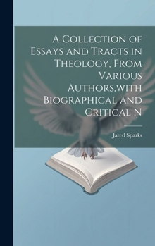 A Collection of Essays and Tracts in Theology, From Various Authors, with Biographical and Critical N
