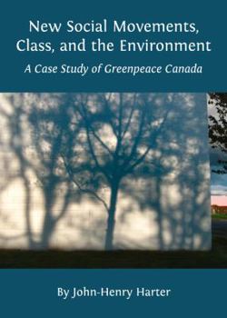 Hardcover New Social Movements, Class, and the Environment: A Case Study of Greenpeace Canada Book