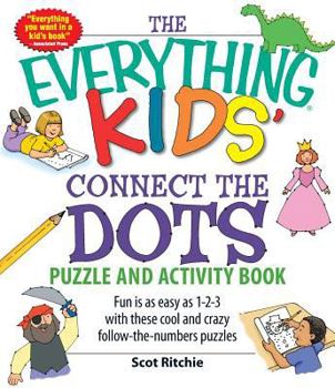 Paperback The Everything Kids' Connect the Dots Puzzle and Activity Book: Fun Is as Easy as 1-2-3 with These Cool and Crazy Follow-The-Numbers Puzzles Book