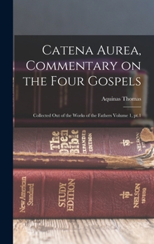 Hardcover Catena aurea, commentary on the four Gospels; collected out of the works of the Fathers Volume 1, pt.1 [Latin] Book