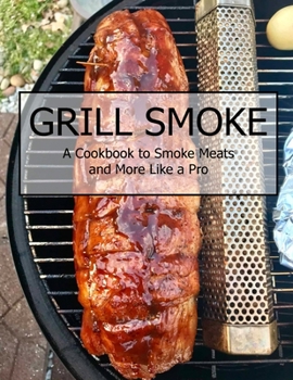 Paperback Grill Smoke: A Cookbook to Smoke Meats and More Like a Pro Book