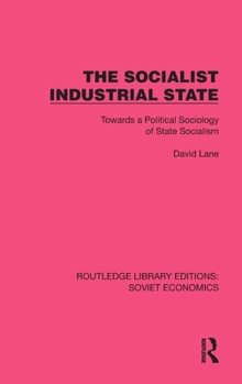 Hardcover The Socialist Industrial State: Towards a Political Sociology of State Socialism Book