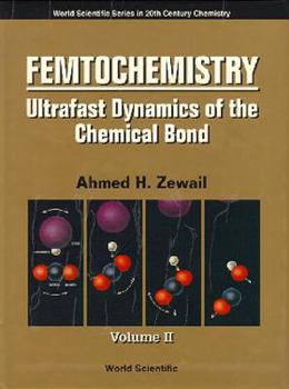 Femtochemistry: Ultrafast Dynamics of the Chemical Bond: Volume II