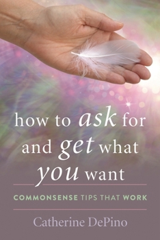 Hardcover How to Ask for and Get What You Want: Commonsense Tips That Work Book
