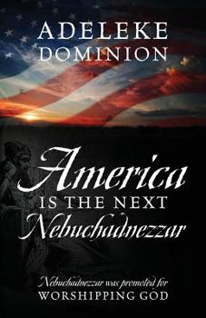 Paperback America Is The Next Nebuchadnezzar: Nebuchadnezzar was promoted for worshipping God Book
