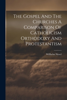 Paperback The Gospel And The Churches A Comparison Of Catholicism Orthodoxy And Protestantism Book