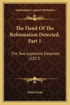 Paperback The Fiend Of The Reformation Detected, Part 1: The Two Sophisms Detected (1817) Book