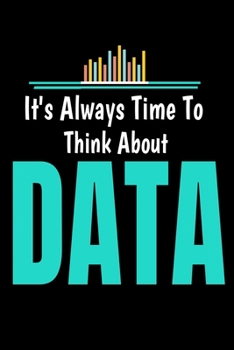 Paperback Its Always Time To Think About Data: Blanked Lined Journal Gift For Computer Data Science Related People. Book