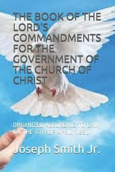 Paperback The Book of the Lord's Commandments for the Government of the Church of Christ: Organized According to Law, on the 6th of April, 1830 Book