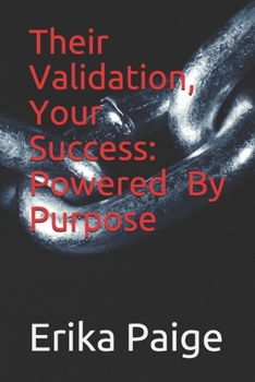 Paperback Their Validation, Your Success Powered By Purpose Book