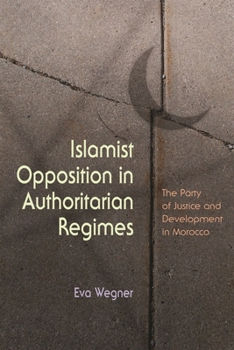 Hardcover Islamist Opposition in Authoritarian Regimes: The Party of Justice and Development in Morocco Book