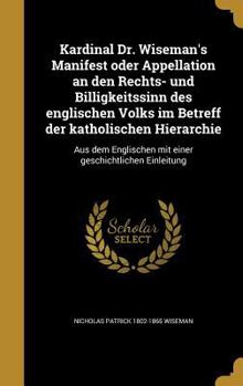 Hardcover Kardinal Dr. Wiseman's Manifest oder Appellation an den Rechts- und Billigkeitssinn des englischen Volks im Betreff der katholischen Hierarchie: Aus d [German] Book